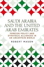Saudi Arabia and the United Arab Emirates: Foreign Policy and Strategic Alliances in an Uncertain World