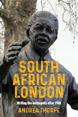 South African London: Writing the Metropolis After 1948 - Andrea Thorpe - cover