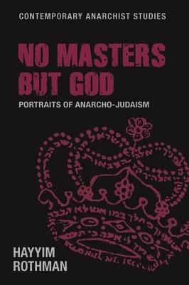 No Masters but God: Portraits of Anarcho-Judaism - Hayyim Rothman - cover
