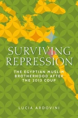 Surviving Repression: The Egyptian Muslim Brotherhood After the 2013 Coup - Lucia Ardovini - cover