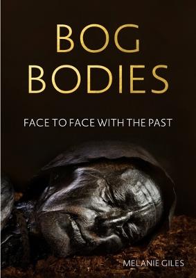 Bog Bodies: Face to Face with the Past - Melanie Giles - cover