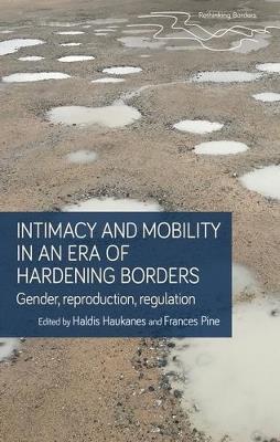 Intimacy and Mobility in an Era of Hardening Borders: Gender, Reproduction, Regulation - cover