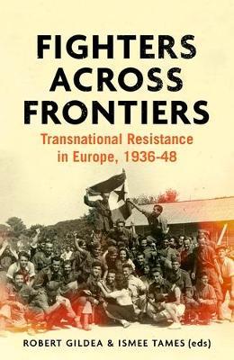 Fighters Across Frontiers: Transnational Resistance in Europe, 1936–48 - cover