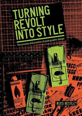 Turning Revolt into Style: The Process and Practice of Punk Graphic Design - Russ Bestley - cover