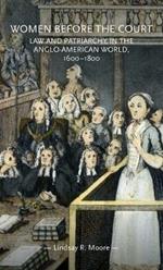 Women Before the Court: Law and Patriarchy in the Anglo-American World, 1600-1800