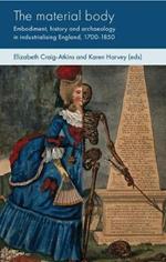 The Material Body: Embodiment, History and Archaeology in Industrialising England, 1700-1850