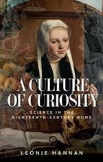 A Culture of Curiosity: Science in the Eighteenth-Century Home