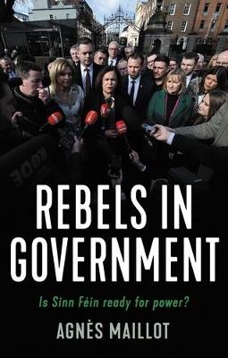 Rebels in Government: Is Sinn Fein Ready for Power? - Agnes Maillot - cover