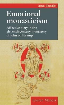 Emotional Monasticism: Affective Piety in the Eleventh-Century Monastery of John of FeCamp - Lauren Mancia - cover