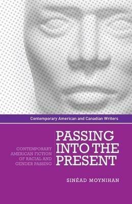 Passing into the Present: Contemporary American Fiction of Racial and Gender Passing - Sinead Moynihan - cover