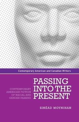 Passing into the Present: Contemporary American Fiction of Racial and Gender Passing - Sinead Moynihan - cover