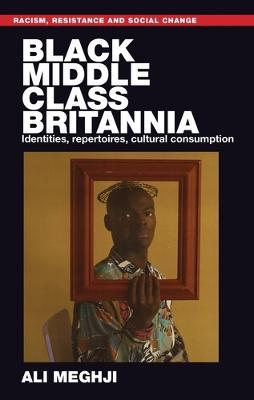 Black Middle-Class Britannia: Identities, Repertoires, Cultural Consumption - Ali Meghji - cover