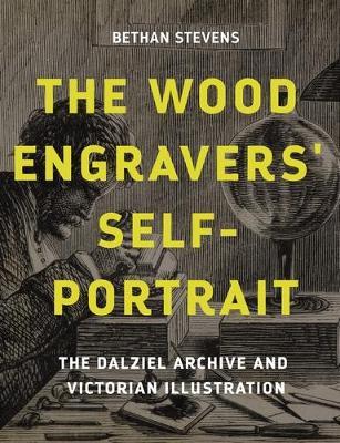 The Wood Engravers' Self-Portrait: The Dalziel Archive and Victorian Illustration - Bethan Stevens - cover