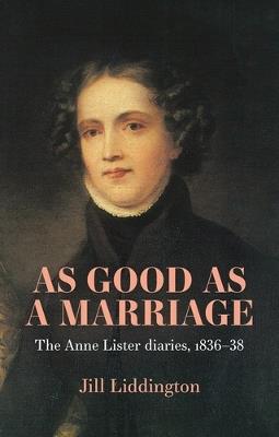 As Good as a Marriage: The Anne Lister Diaries 1836–38 - Jill Liddington - cover