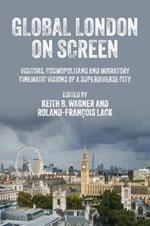 Global London on Screen: Visitors, Cosmopolitans and Migratory Cinematic Visions of a Superdiverse City