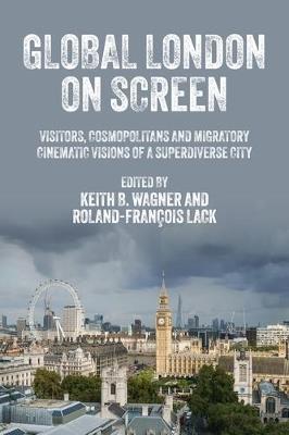 Global London on Screen: Visitors, Cosmopolitans and Migratory Cinematic Visions of a Superdiverse City - cover