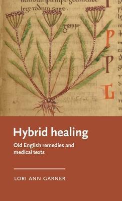 Hybrid Healing: Old English Remedies and Medical Texts - Lori Ann Garner - cover