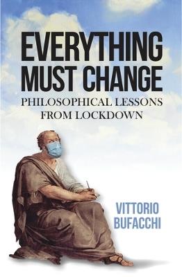 Everything Must Change: Philosophical Lessons from Lockdown - Vittorio Bufacchi - cover