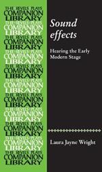 Sound Effects: Hearing the Early Modern Stage