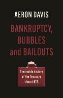 Bankruptcy, Bubbles and Bailouts: The Inside History of the Treasury Since 1976 - Aeron Davis - cover