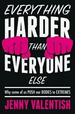 Everything Harder Than Everyone Else: Why Some of Us Push Our Bodies to Extremes