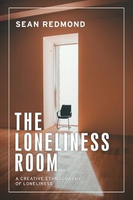 The Loneliness Room: A Creative Ethnography of Loneliness - Sean Redmond - cover