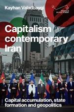 Capitalism in Contemporary Iran: Capital Accumulation, State Formation and Geopolitics