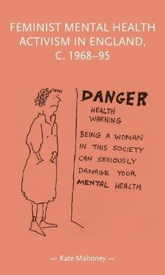 Feminist Mental Health Activism in England, c. 1968-95 - Kate Mahoney - cover
