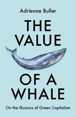 The Value of a Whale: On the Illusions of Green Capitalism - Adrienne Buller - cover