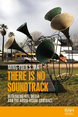 There is No Soundtrack: Rethinking Art, Media, and the Audio-Visual Contract - Ming-Yuen S. Ma - cover