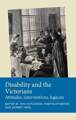 Disability and the Victorians: Attitudes, Interventions, Legacies - cover