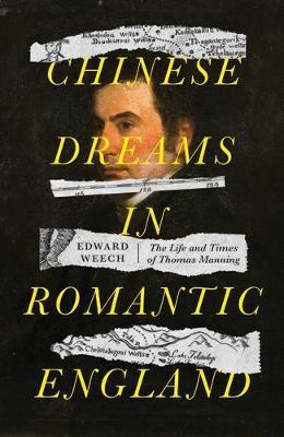 Chinese Dreams in Romantic England: The Life and Times of Thomas Manning - Edward Weech - cover