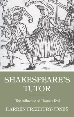 Shakespeare's Tutor: The Influence of Thomas Kyd - Darren Freebury-Jones - cover