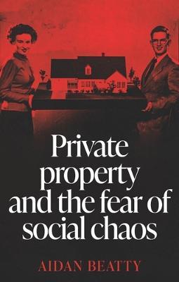 Private Property and the Fear of Social Chaos - Aidan Beatty - cover