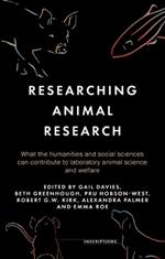 Researching Animal Research: What the Humanities and Social Sciences Can Contribute to Laboratory Animal Science and Welfare