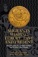 Migrants Shaping Europe, Past and Present: Multilingual Literatures, Arts, and Cultures - cover