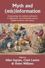 Myth and (Mis)Information: Constructing the Medical Professions in Eighteenth- and Nineteenth-Century English Literature and Culture