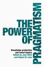 The Power of Pragmatism: Knowledge Production and Social Inquiry