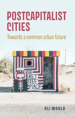 Postcapitalist Cities: Towards a Common Urban Future - Oli Mould - cover