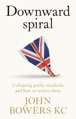 Downward Spiral: Collapsing Public Standards and How to Restore Them - John Bowers - cover