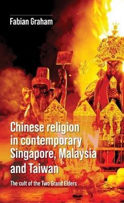 Chinese Religion in Contemporary Singapore, Malaysia and Taiwan: The Cult of the Two Grand Elders - Fabian Graham - cover