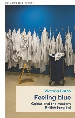 Feeling Blue: Colour and the Modern British Hospital - Victoria Bates - cover