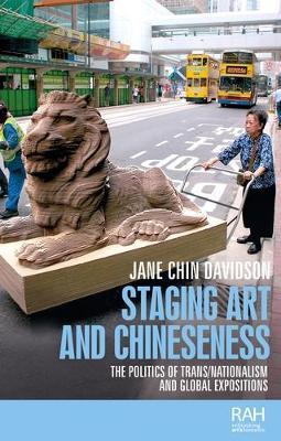 Staging Art and Chineseness: The Politics of TRANS/Nationalism and Global Expositions - Jane Chin Davidson - cover