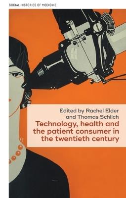 Technology, Health, and the Patient Consumer in the Twentieth Century - cover