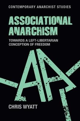 Associational Anarchism: Towards a Left-Libertarian Conception of Freedom - Chris Wyatt - cover