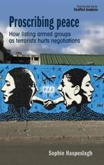 Proscribing Peace: How Listing Armed Groups as Terrorists Hurts Negotiations