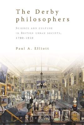 The Derby Philosophers: Science and Culture in British Urban Society, 1700–1850 - Paul A. Elliott - cover