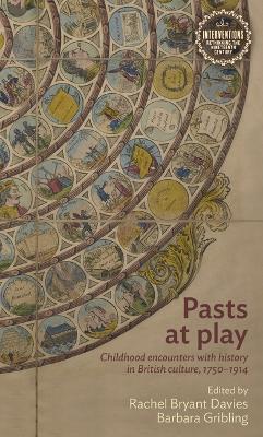 Pasts at Play: Childhood Encounters with History in British Culture, 1750-1914 - cover
