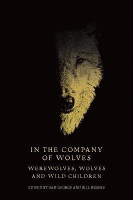In the Company of Wolves: Werewolves, Wolves and Wild Children - cover