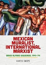 Mexican Muralist, International Marxist: David Alfaro Siqueiros, 1941–74